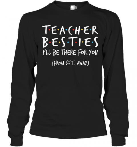 Teacher Besties I'll Be There For You From 6Ft Away T-Shirt Long Sleeved T-shirt 