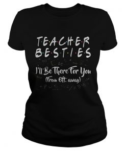 Teacher besties ill be there for you from 6ft away black  Classic Ladies