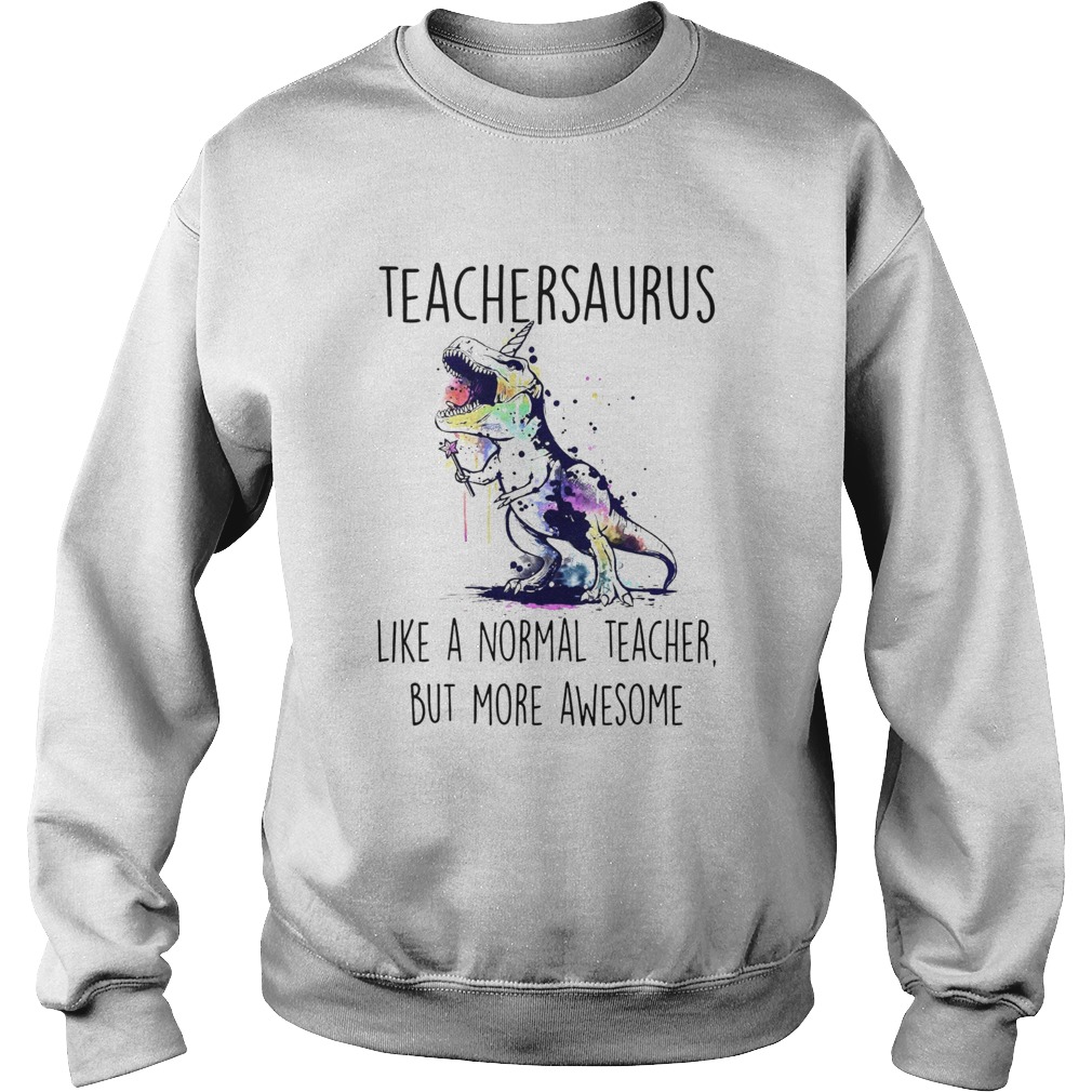 Teachersaurus Like A Normal Teacher But More Awesome Sweatshirt