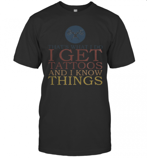 That'S What I Do I Get Tattoos And I Know Things T-Shirt Classic Men's T-shirt