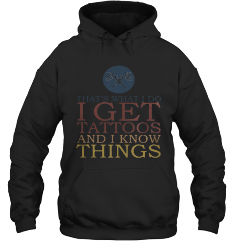 That'S What I Do I Get Tattoos And I Know Things T-Shirt Unisex Hoodie