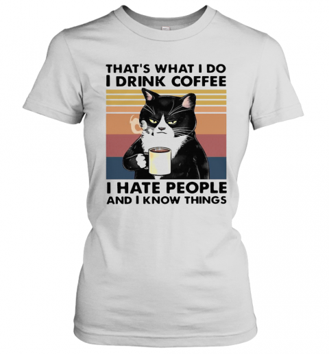 Thats What I Do I Drink Coffee I Hate People And I Know Things Vintage T-Shirt Classic Women's T-shirt