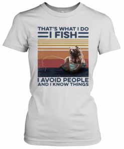 Thats What I Do I Fish I Avoid People And I Know Things Vintage Retro T-Shirt Classic Women's T-shirt