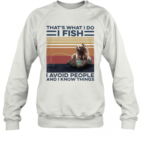 Thats What I Do I Fish I Avoid People And I Know Things Vintage Retro T-Shirt Unisex Sweatshirt