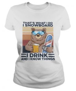 Thats What I Do I Snowboard I Drink And I Know Things Vintage  Classic Ladies