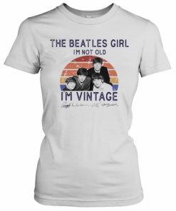 The Beatles Girl I'M Not Old I'M Vintage T-Shirt Classic Women's T-shirt