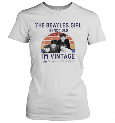 The Beatles Girl I'M Not Old I'M Vintage T-Shirt Classic Women's T-shirt