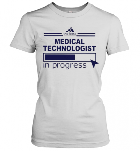 The Best Medical Technologist In Progress T-Shirt Classic Women's T-shirt