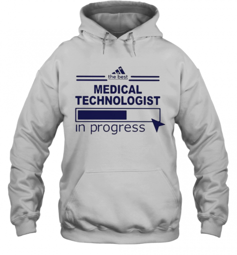 The Best Medical Technologist In Progress T-Shirt Unisex Hoodie