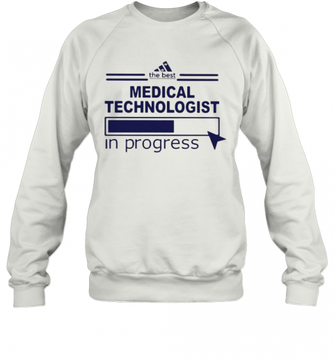 The Best Medical Technologist In Progress T-Shirt Unisex Sweatshirt