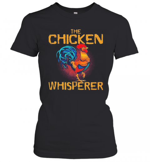 The Chicken Whisperer T-Shirt Classic Women's T-shirt