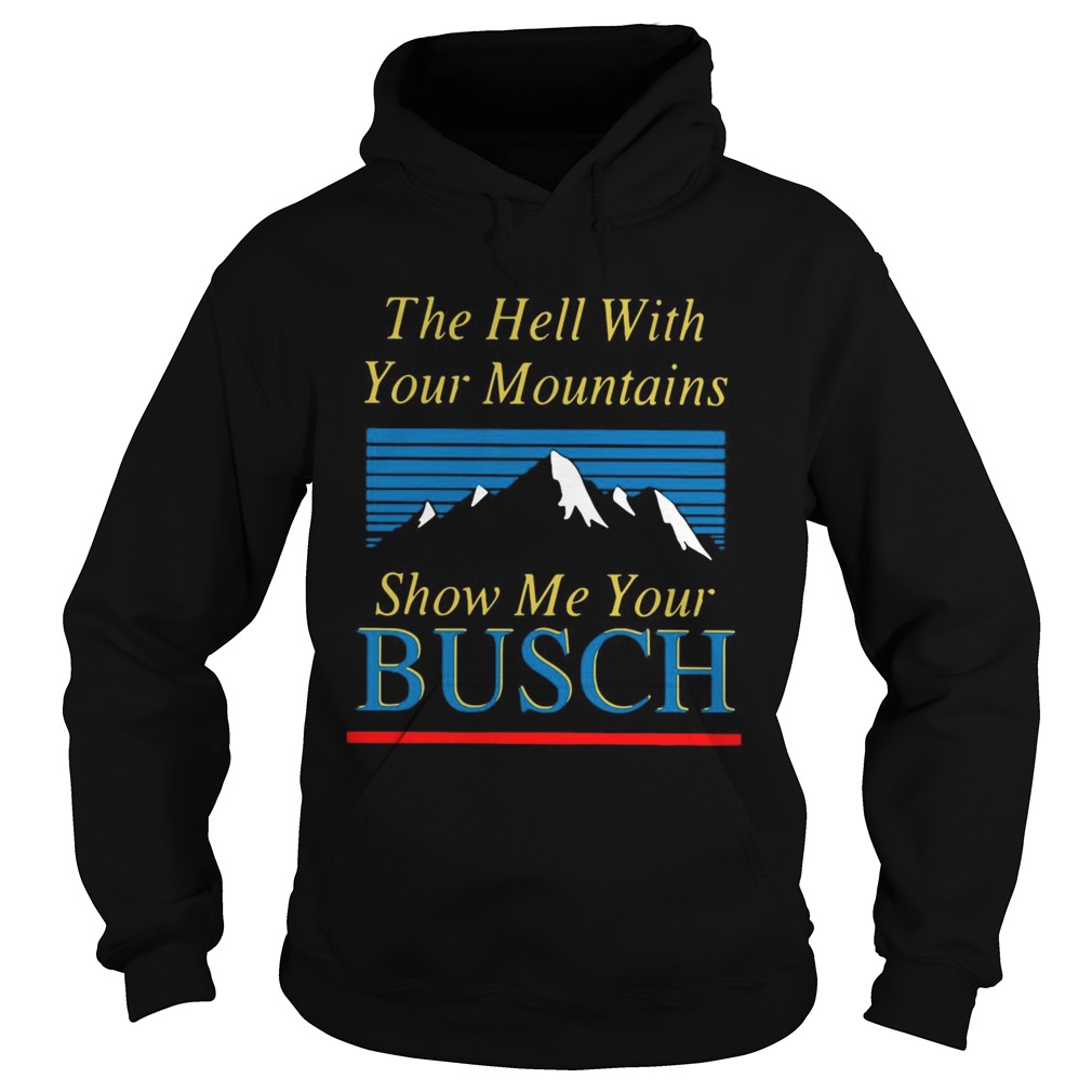 The Hell With Your Mountains Show Me Your Busch Hoodie