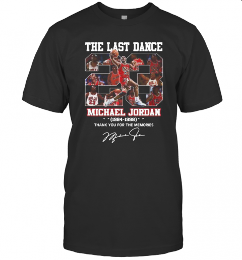 The Last Dance 23 Michael Jordan 1984 1998 Thank You For The Memories Signature T-Shirt