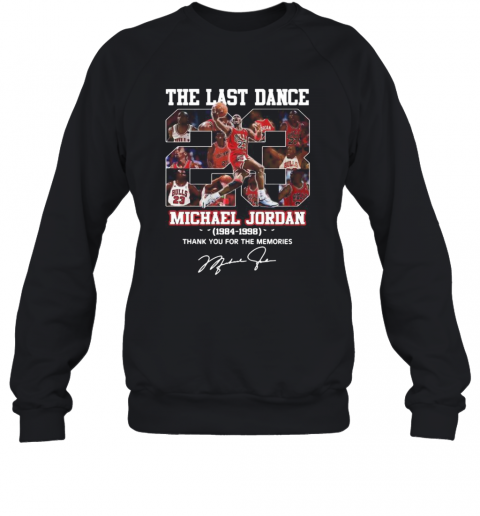 The Last Dance 23 Michael Jordan 1984 1998 Thank You For The Memories Signature T-Shirt Unisex Sweatshirt