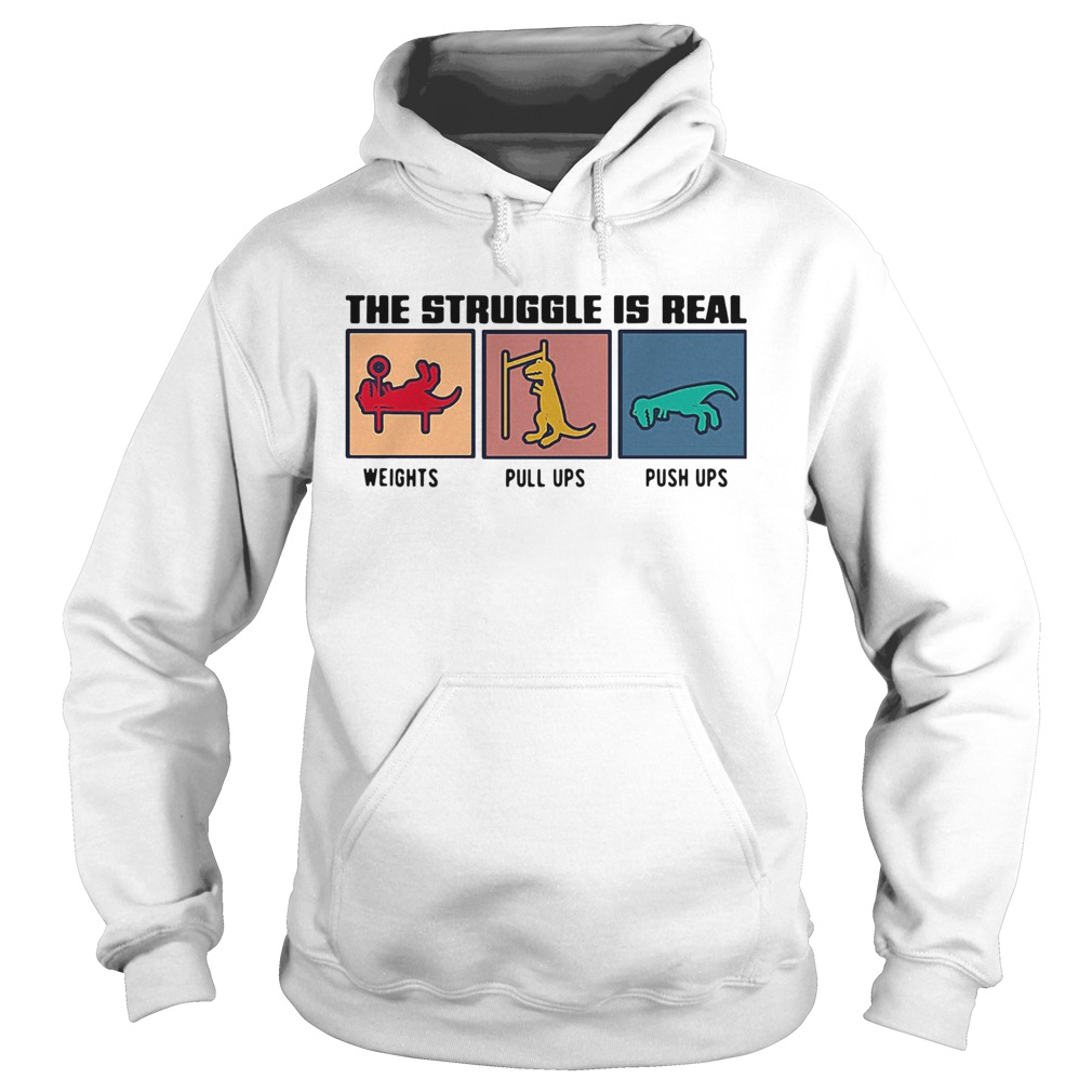 The Struggle Ir Real Weights Pull Ups Push Ups Hoodie