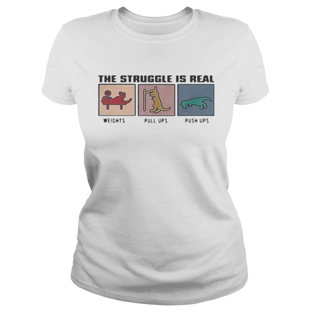 The Struggle Is Real Weights Pull Ups Push Ups Classic Ladies