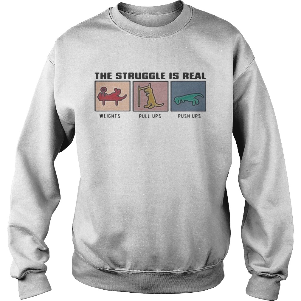 The Struggle Is Real Weights Pull Ups Push Ups Sweatshirt