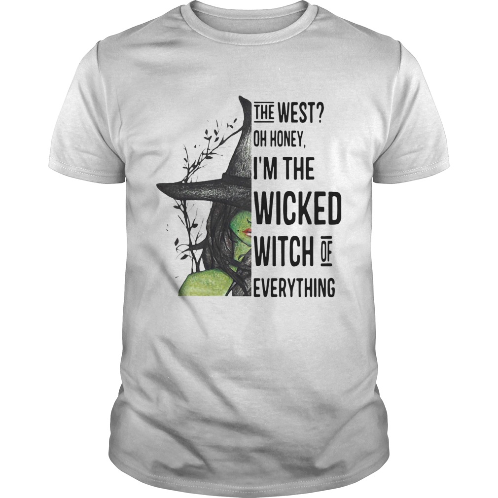 The West Oh Honey Im The Wicked Witch Of Everything shirt
