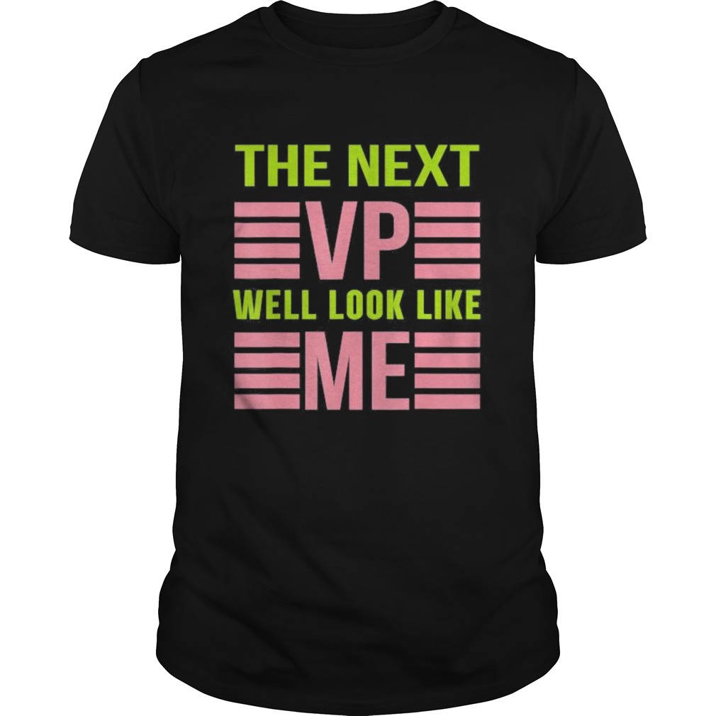The next vp well look like me shirt