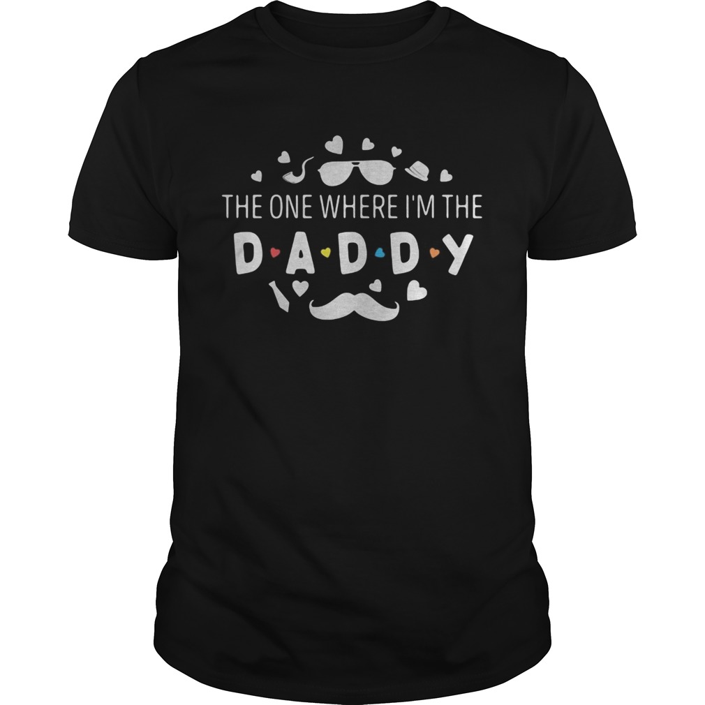 The one where im the daddy shirt