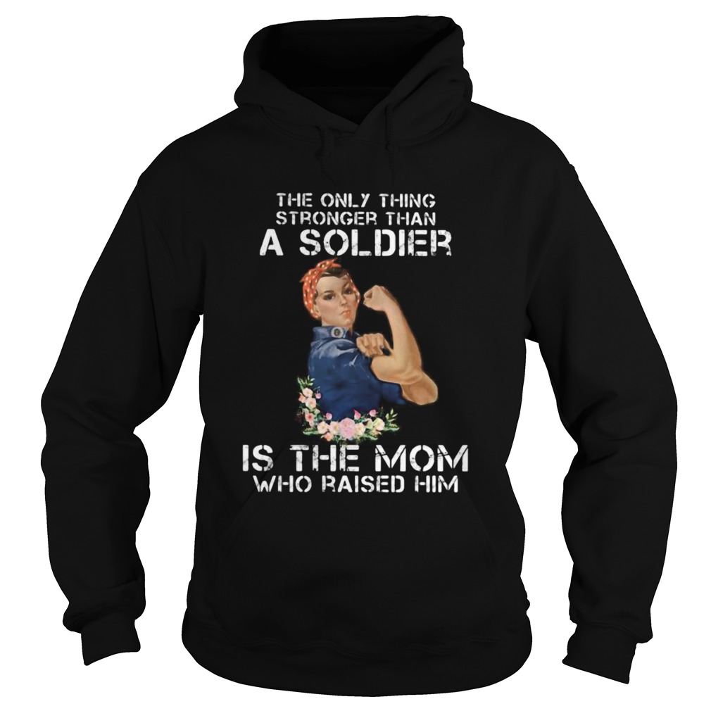 The only thing stronger than a soldier is the mom who raised him Hoodie