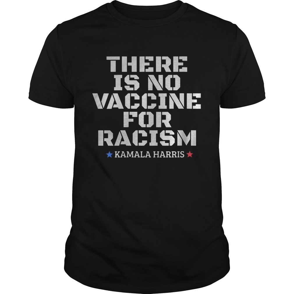 There is no vaccine for racism Kamala Harris VP 2020 shirt