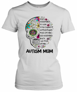 They Whispered To Her You Can Not Withstand The Storm Autism Mom Skull T-Shirt Classic Women's T-shirt
