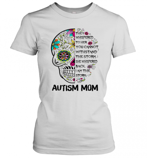 They Whispered To Her You Can Not Withstand The Storm Autism Mom Skull T-Shirt Classic Women's T-shirt