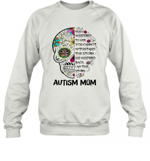 They Whispered To Her You Can Not Withstand The Storm Autism Mom Skull T-Shirt Unisex Sweatshirt