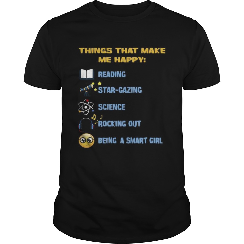 Things what make me happy reading stargazing science rocking out being a smart girl shirt