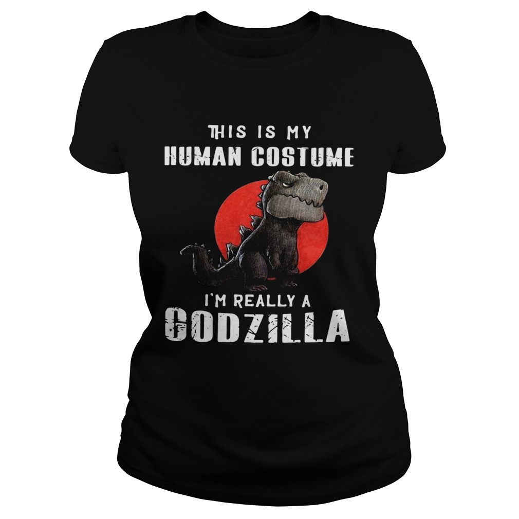 This Is My Human Costume Im Really A Godzilla Classic Ladies