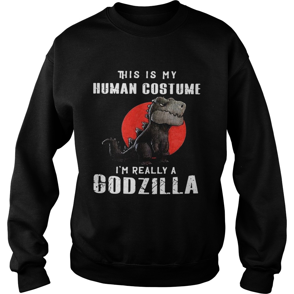 This Is My Human Costume Im Really A Godzilla Sweatshirt