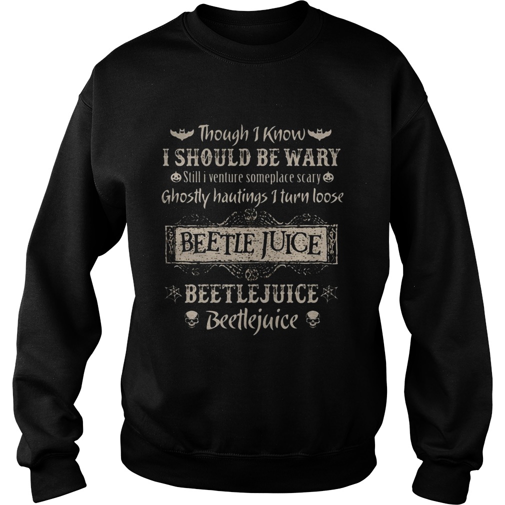 Though i know i should be wary still i venture someplace scary ghostly hautings i turn loose beetle Sweatshirt