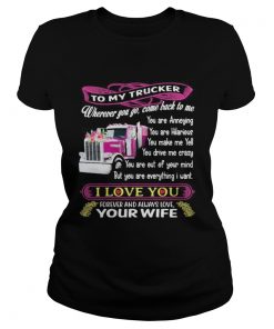 To my trucker wherever you go come back to me i love you forever and always love your wife  Classic Ladies