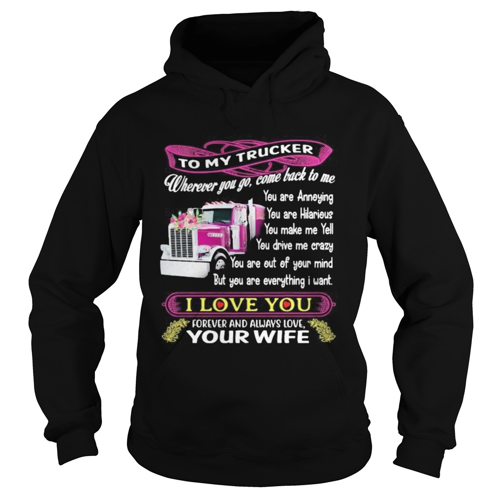 To my trucker wherever you go come back to me i love you forever and always love your wife Hoodie