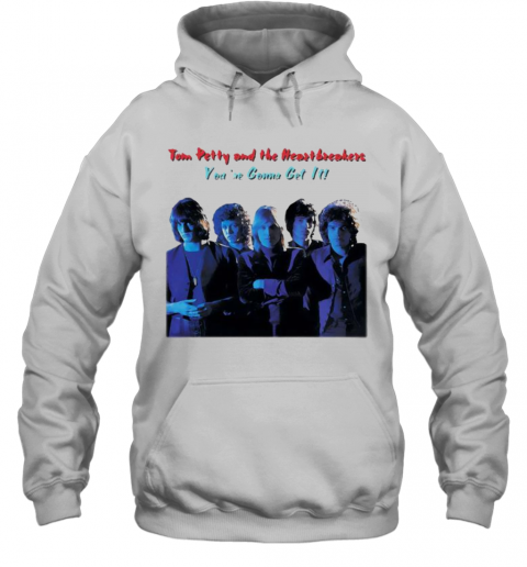 Tom Petty And The Heartbreakers You'Re Gonna Get It T-Shirt Unisex Hoodie