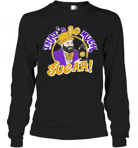Tom segura that's so much sugar  T-Shirt Long Sleeved T-shirt 