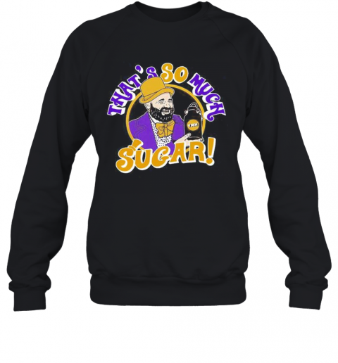 Tom segura that's so much sugar  T-Shirt Unisex Sweatshirt