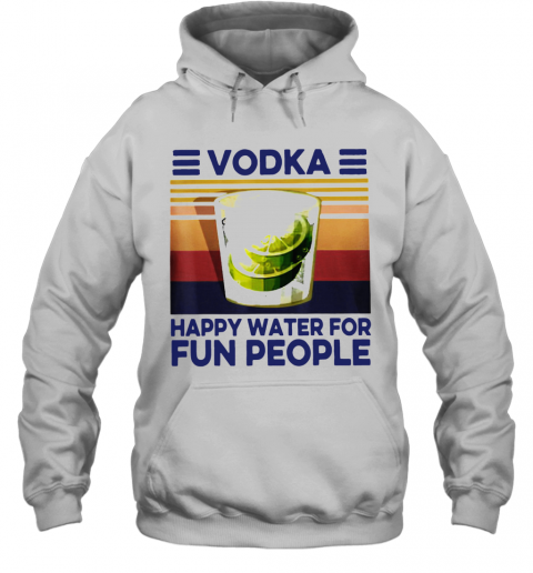 Top Vodka Happy Water For Fun People Vintage T-Shirt Unisex Hoodie