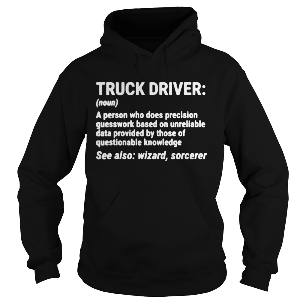 Truck Driver A person who does precision guesswork based on unreliable data provided by those of qu Hoodie