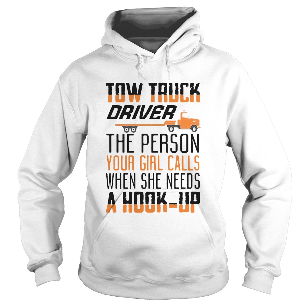 Truck Driver The Person Your Girl Calls When She Needs A Hook Up Hoodie