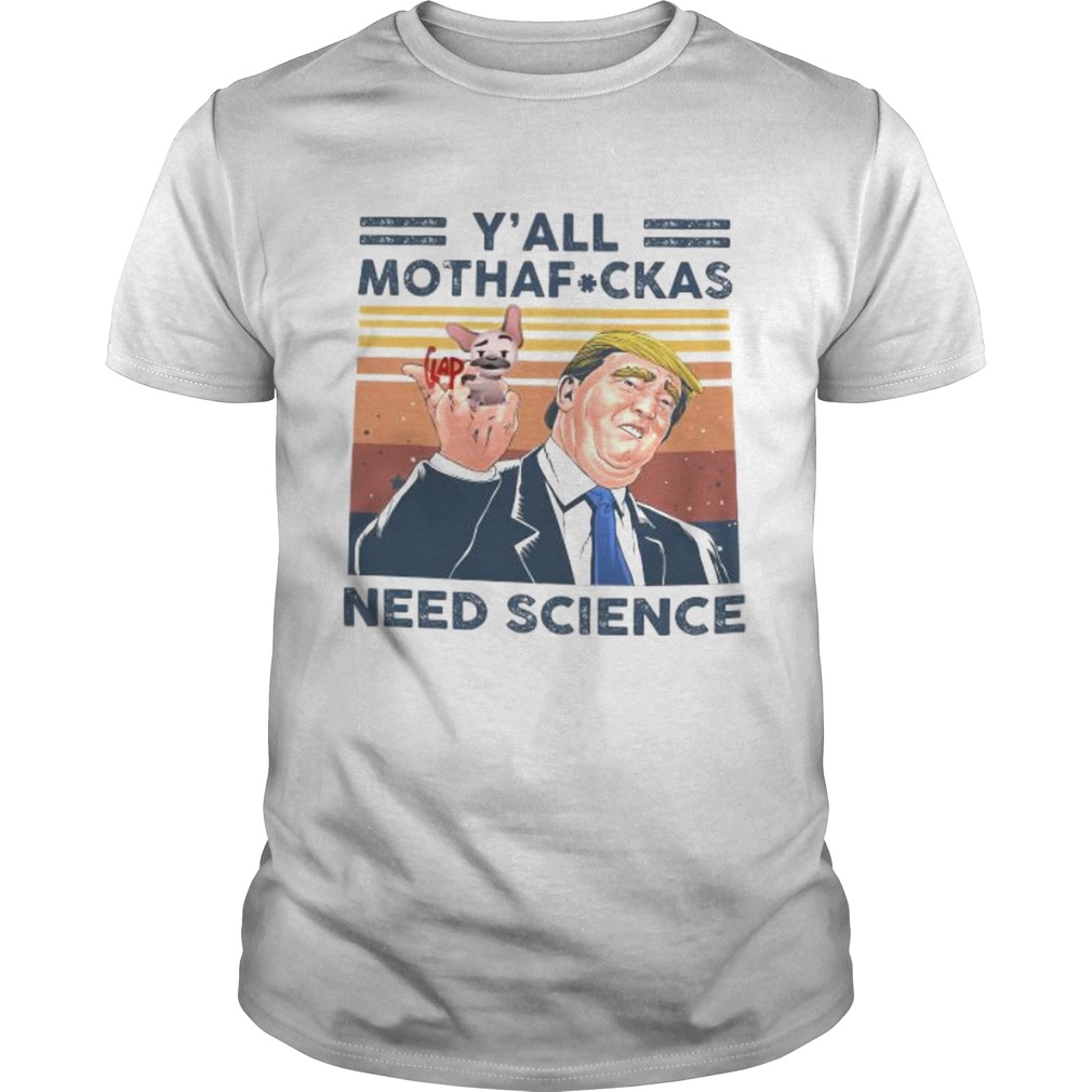 Trump and dog yall mothafuckas need science vintage retro shirt