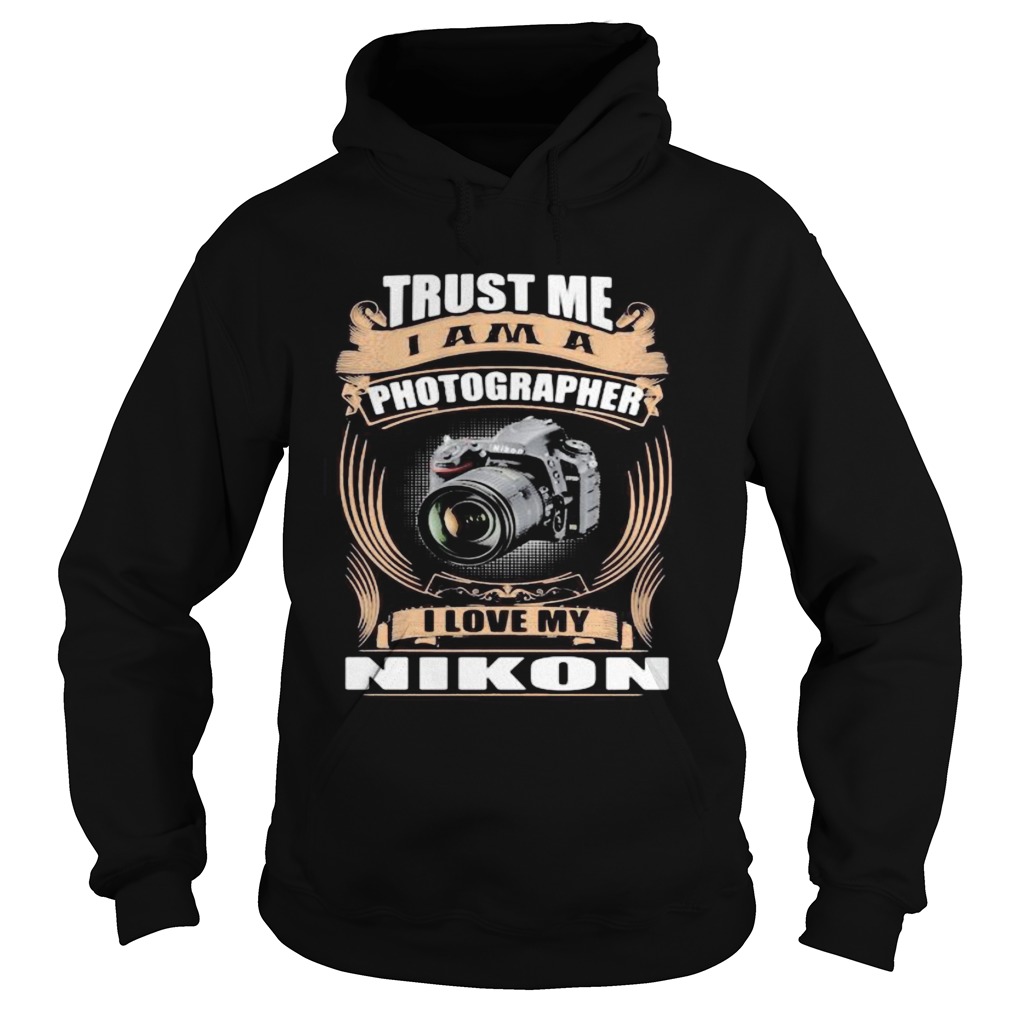 Trust me I am a photographer I love my Nikon D750 Hoodie