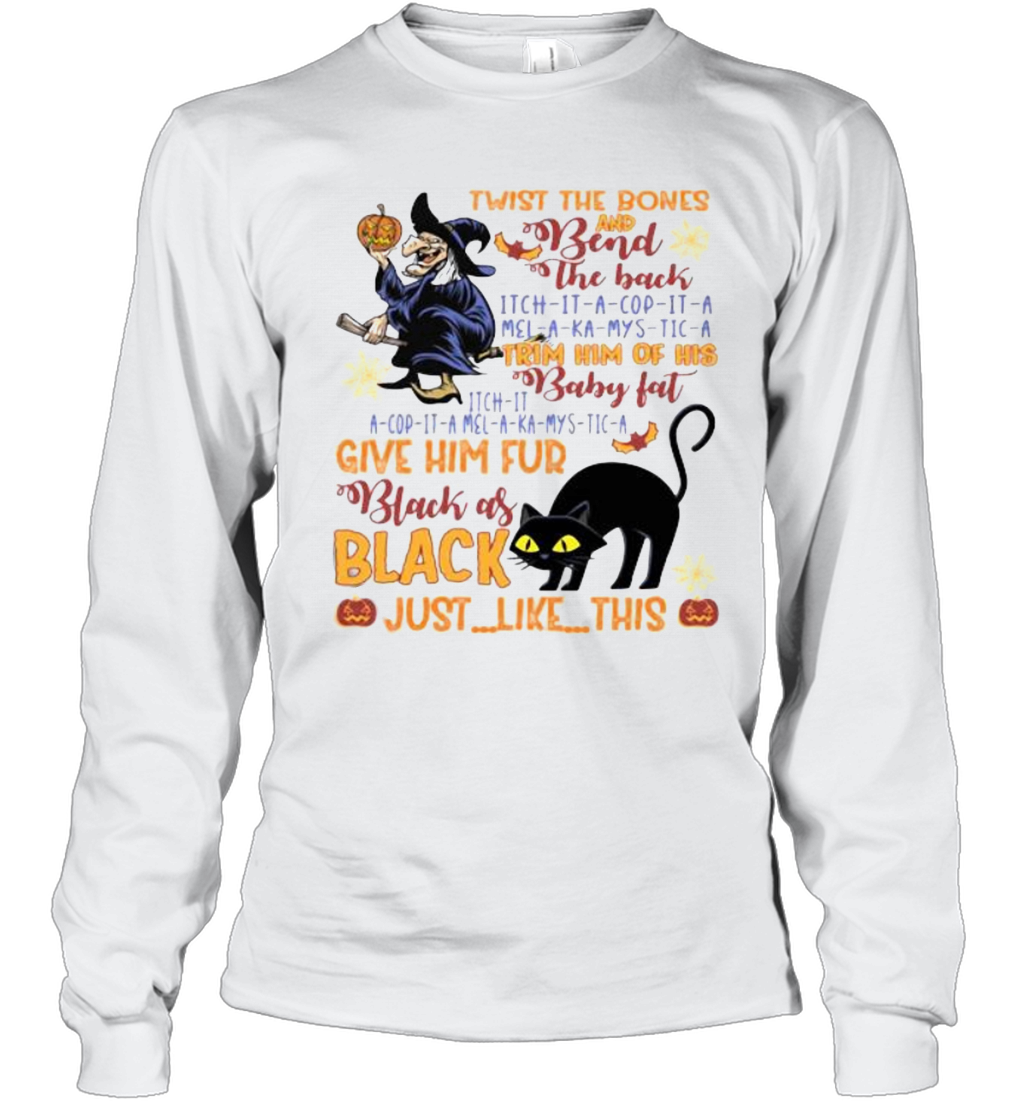 Twist The Bones And Bend The Back Trim Him Of His Baby Fat Give Him Fur Black As Black Just Like This T-Shirt Long Sleeved T-shirt