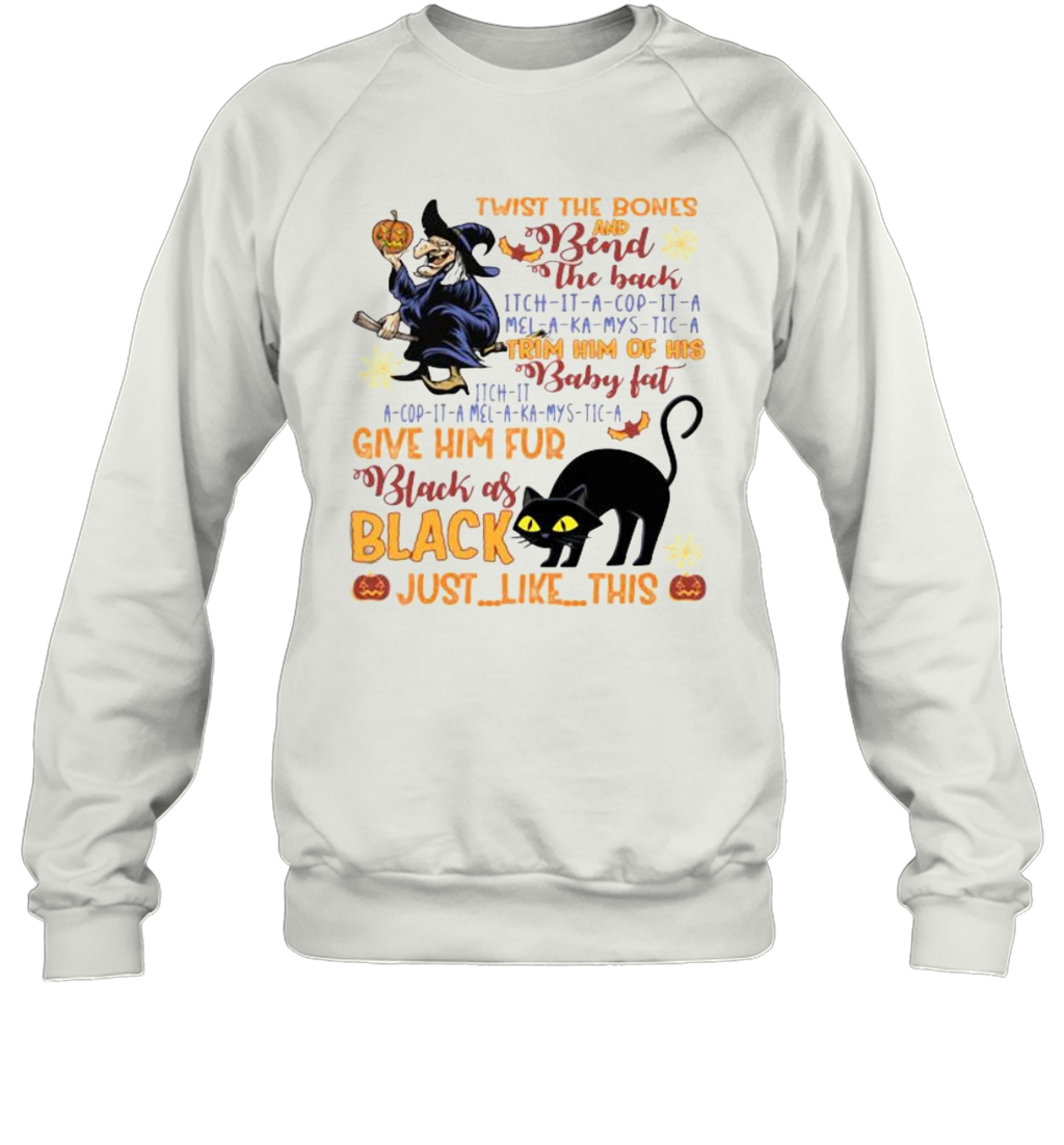 Twist The Bones And Bend The Back Trim Him Of His Baby Fat Give Him Fur Black As Black Just Like This T-Shirt Unisex Sweatshirt