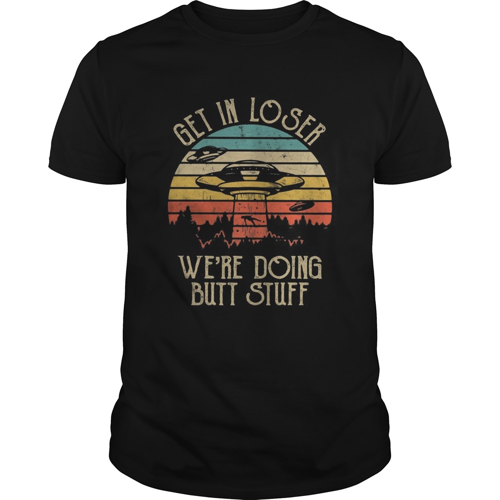 UFO Get in loser were doing butt stuff vintage retro shirt
