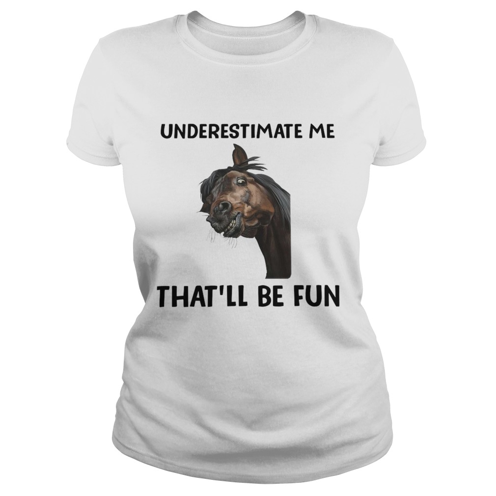 Underestimate Me Thatll Be Fun Classic Ladies
