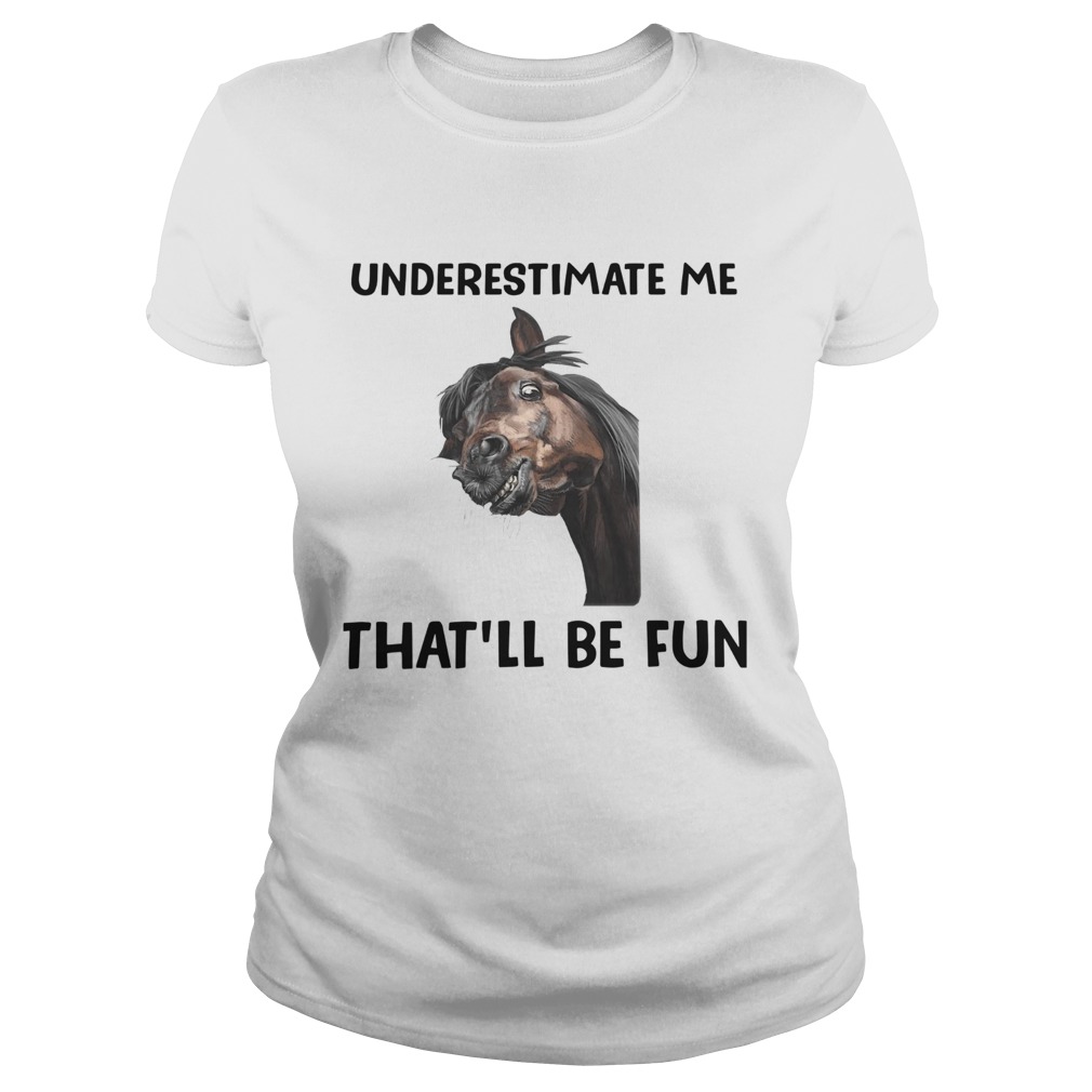 Underestimate Me Thatll Be Fun Classic Ladies
