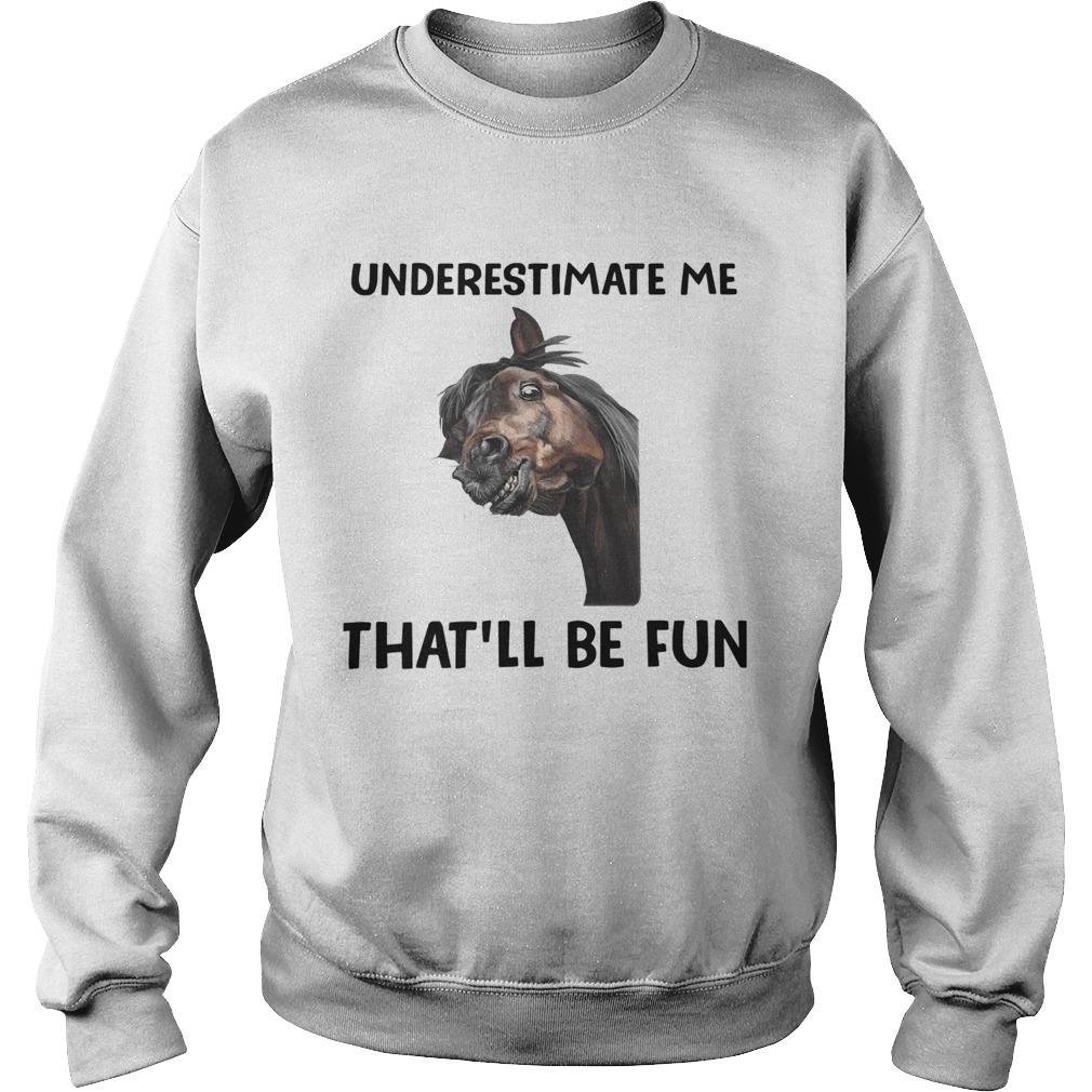 Underestimate Me Thatll Be Fun Sweatshirt