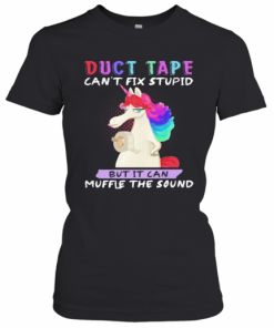 Unicorn Duct Tape Can'T Fix Stupid But It Can Muffle The Sound T-Shirt Classic Women's T-shirt